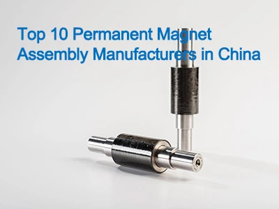 Top 10 des fabricants d’assemblages à aimants permanents en Chine